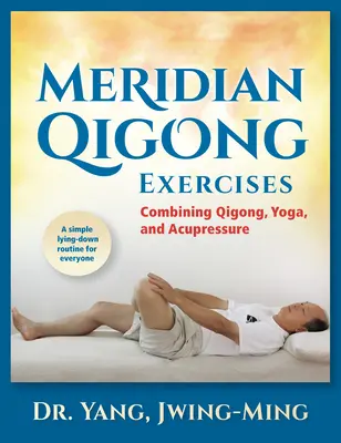 Meridiánové čchi-kungové cvičenia: Kombinácia čchi-kungu, jogy a akupresúry - Meridian Qigong Exercises: Combining Qigong, Yoga, & Acupressure