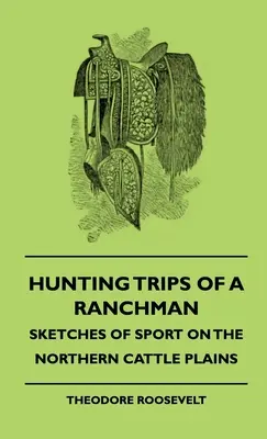 Lovecké výlety rančera - Náčrty športu na severných dobytkárskych pláňach - Hunting Trips of a Ranchman - Sketches of Sport on the Northern Cattle Plains