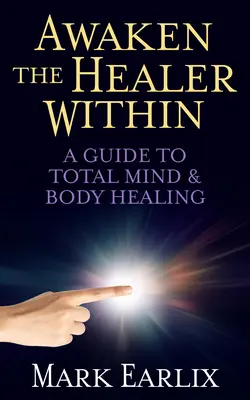 Prebuďte v sebe liečiteľa: Sprievodca celkovým uzdravením mysle a tela - Awaken the Healer Within: A Guide to Total Mind & Body Healing
