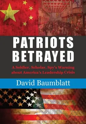 Zradený vlastenec: Varovanie vojaka, vedca a špióna pred krízou amerického vedenia - Patriot's Betrayed: A Soldier, Scholar, Spy's Warning about Americas Leadership Crisis