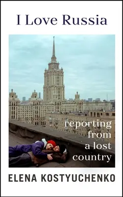 Milujem Rusko - reportáž zo stratenej krajiny - I Love Russia - Reporting from a Lost Country