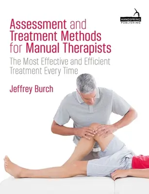 Hodnotiace a liečebné metódy pre manuálnych terapeutov: Najúčinnejšia a najefektívnejšia liečba zakaždým - Assessment and Treatment Methods for Manual Therapists: The Most Effective and Efficient Treatment Every Time