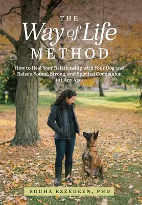 Metóda spôsobu života: Ako uzdraviť svoj vzťah so psom a vychovať zdravého, silného a duchaplného spoločníka (v každom veku) - The Way of Life Method: How to Heal Your Relationship with Your Dog and Raise a Sound, Strong, and Spirited Companion (At Any Age)