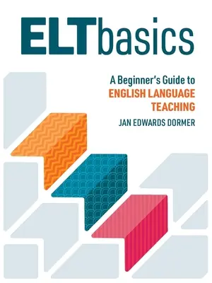 Základy ELT: Príručka pre začiatočníkov vo vyučovaní anglického jazyka - ELT Basics: A Beginner's Guide to English Language Teaching