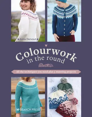 Farebnosť v kruhu: Všetky techniky, ktoré potrebujete, a 5 úžasných projektov - Colourwork in the Round: All the Techniques You Need Plus 5 Stunning Projects