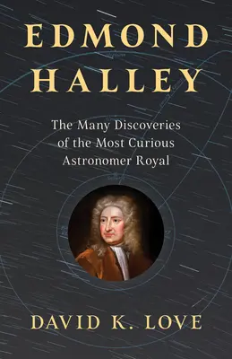 Edmond Halley: Halleyho knihy: Mnohé objavy najzvedavejšieho kráľovského astronóma (The Many Discoveries of the Most Curious Astronomer Royal) - Edmond Halley: The Many Discoveries of the Most Curious Astronomer Royal