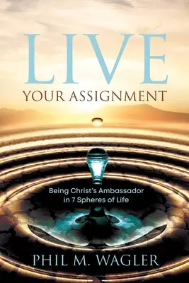Žiť podľa svojho zadania: Byť Kristovým veľvyslancom v 7 oblastiach života - Live Your Assignment: Being Christ's Ambassador in 7 Spheres of Life
