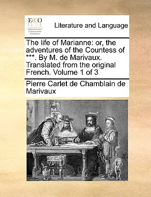 Život Marianny: alebo dobrodružstvá grófky z ***. M. de Marivaux. Preložené z francúzskeho originálu. 1. zväzok z 3 - The life of Marianne: or, the adventures of the Countess of ***. By M. de Marivaux. Translated from the original French. Volume 1 of 3