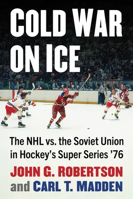 Studená vojna na ľade: NHL proti Sovietskemu zväzu v hokejovej Super Series '76 - Cold War on Ice: The NHL Versus the Soviet Union in Hockey's Super Series '76