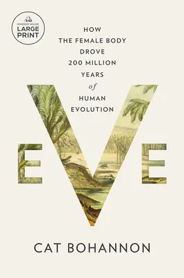 Eva: Ako ženské telo riadilo 200 miliónov rokov ľudskej evolúcie - Eve: How the Female Body Drove 200 Million Years of Human Evolution