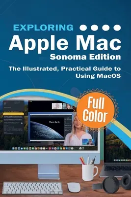 Skúmanie Apple Mac - Sonoma Edition: Ilustrovaný praktický sprievodca používaním systému MacOS - Exploring Apple Mac - Sonoma Edition: The Illustrated, Practical Guide to Using MacOS