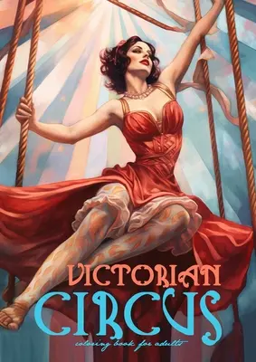 Viktoriánsky cirkus Omaľovánky pre dospelých: Viktoriánska kniha na vyfarbovanie pre dospelých Viktoriánsky cirkus v stupňoch šedi Kniha na vyfarbovanie v stupňoch šedi Viktoriánska móda Col - Victorian Circus Coloring Book for Adults: Victorian Coloring Book for Adults Grayscale Victorian Circus Grayscale coloring book Victorian Fashion Col