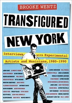 Premenený New York: Rozhovory s experimentálnymi umelcami a hudobníkmi, 1980 - 1990 - Transfigured New York: Interviews with Experimental Artists and Musicians, 1980-1990