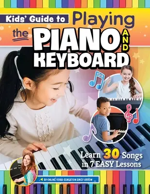 Detský sprievodca hrou na klavír a klávesy: Naučte sa 30 piesní v 7 jednoduchých lekciách - Kids' Guide to Playing the Piano and Keyboard: Learn 30 Songs in 7 Easy Lessons