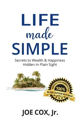 Zjednodušený život: Tajomstvo bohatstva a šťastia skryté na prvý pohľad - Life Made Simple: Secrets to Wealth & Happiness Hidden in Plain Sight