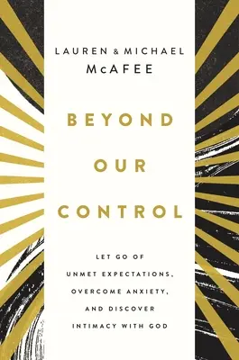 Mimo našej kontroly: B.: Nechajte odísť nesplnené očakávania, prekonajte úzkosť a objavte blízkosť s Bohom - Beyond Our Control: Let Go of Unmet Expectations, Overcome Anxiety, and Discover Intimacy with God