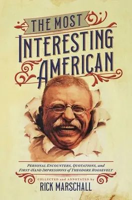 Najzaujímavejší Američan: Theodore Roosevelt: Osobné stretnutia, citáty a dojmy z prvej ruky - The Most Interesting American: Personal Encounters, Quotations, and First-Hand Impressions of Theodore Roosevelt