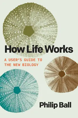 Ako funguje život: Používateľská príručka k novej biológii - How Life Works: A User's Guide to the New Biology