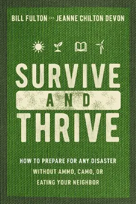 Prežiť a prosperovať: Ako sa pripraviť na akúkoľvek katastrofu bez munície, kamufláže a zjedenia suseda - Survive and Thrive: How to Prepare for Any Disaster Without Ammo, Camo, or Eating Your Neighbor