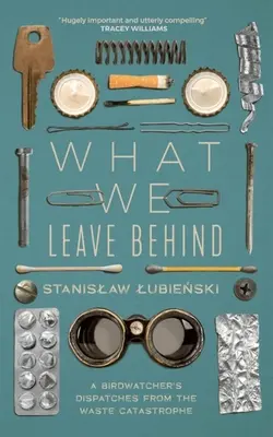 Čo zanechávame za sebou: Vtáčie zábery z katastrofy odpadov - What We Leave Behind: A Birdwatcher's Dispatches from the Waste Catastrophe