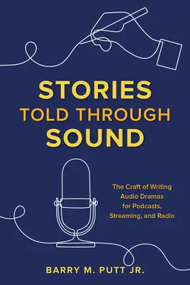 Príbehy rozprávané zvukom: Rádio: Príbehy príbehov pre podcasty, streamovanie a rozhlas: Remeslo písania zvukových drám pre podcasty, streamovanie a rozhlas - Stories Told through Sound: The Craft of Writing Audio Dramas for Podcasts, Streaming, and Radio