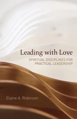 Vedenie s láskou: Duchovné disciplíny pre praktické vedenie - Leading with Love: Spiritual Disciplines for Practical Leadership