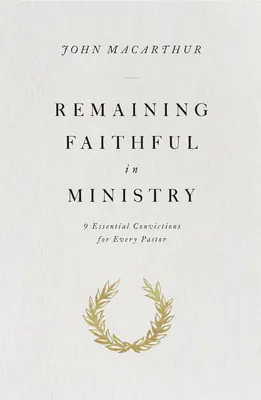 Zostať verný v službe - 9 základných presvedčení pre každého pastora - Remaining Faithful in Ministry - 9 Essential Convictions for Every Pastor
