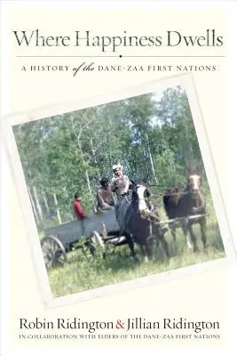 Kde prebýva šťastie: História prvých národov Dane-Zaa - Where Happiness Dwells: A History of the Dane-Zaa First Nations
