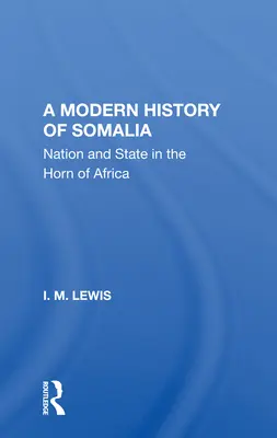 Moderné dejiny Somálska: Revidované, aktualizované a rozšírené vydanie: dejiny Somálska: národ a štát v Africkom rohu - A Modern History of Somalia: Nation and State in the Horn of Africa, Revised, Updated, and Expanded Edition