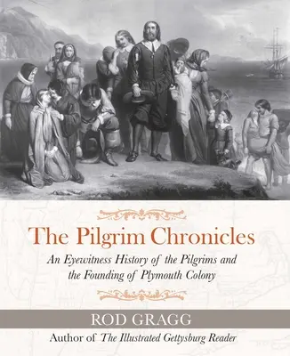 Kroniky pútnikov: Kronika pútnikov a založenia Plymouthskej kolónie - The Pilgrim Chronicles: An Eyewitness History of the Pilgrims and the Founding of Plymouth Colony