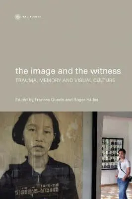 Obraz a svedok: Trauma, pamäť a vizuálna kultúra - The Image and the Witness: Trauma, Memory, and Visual Culture