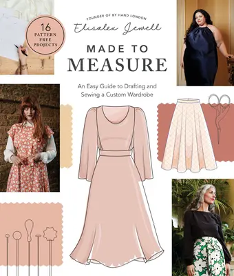 Vyrobené na mieru: 16 projektov bez vzorov: Jednoduchý sprievodca navrhovaním a šitím šatníka na mieru - Made to Measure: An Easy Guide to Drafting and Sewing a Custom Wardrobe - 16 Pattern-Free Projects