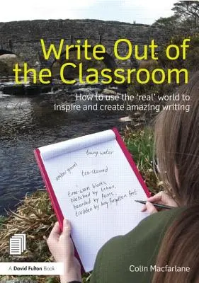 Písať mimo triedy: Ako využiť „skutočný“ svet na inšpiráciu a vytvorenie úžasného písania - Write Out of the Classroom: How to Use the 'Real' World to Inspire and Create Amazing Writing