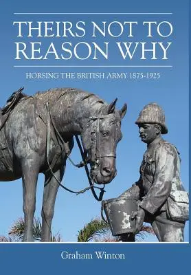 Ich nie je dôvod prečo - Konské záprahy britskej armády 1875-1925 - 'Theirs Not to Reason Why' - Horsing the British Army 1875-1925