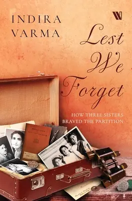Aby sme nezabudli - Ako sa tri sestry odvážili rozdeliť - Lest We Forget - How Three Sisters Braved the Partition