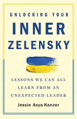 Odomknite svojho vnútorného Zelenského: Zensky: lekcie, ktoré sa všetci môžeme naučiť od neočakávaného lídra - Unlocking Your Inner Zelensky: Lessons We Can All Learn from an Unexpected Leader