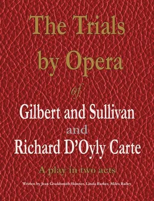 Skúšky operou Gilberta a Sullivana a Richarda D'Oyly Carte: Hra v dvoch dejstvách - The Trials by Opera of Gilbert and Sullivan and Richard D'Oyly Carte: A play in two acts