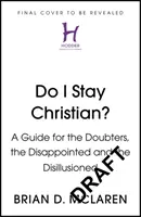 Zostanem kresťanom? - Príručka pre pochybovačov, sklamaných a rozčarovaných - Do I Stay Christian? - A Guide for the Doubters, the Disappointed and the Disillusioned