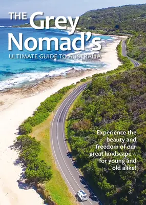 The Grey Nomad's Ultimate Guide to Australia: Zažite krásu a slobodu našej veľkej krajiny - pre mladých aj starších! - The Grey Nomad's Ultimate Guide to Australia: Experience the Beauty and Freedom of Our Great Landscape-For Young and Old Alike!