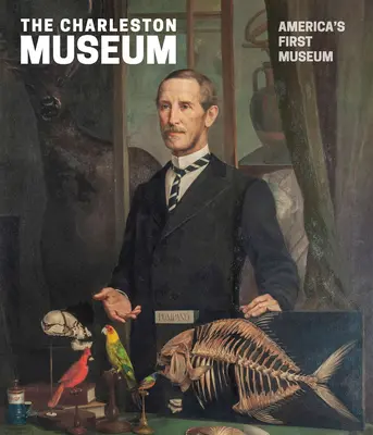 Charlestonské múzeum: Prvé americké múzeum - The Charleston Museum: America's First Museum