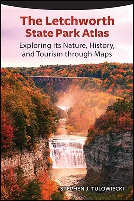 Atlas štátneho parku Letchworth: Jeho príroda, história a cestovný ruch prostredníctvom máp - The Letchworth State Park Atlas: Exploring Its Nature, History, and Tourism Through Maps