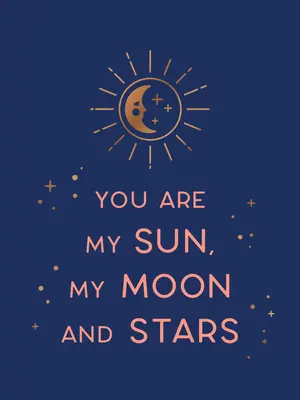 Ty si moje slnko, môj mesiac a hviezdy: Krásne slová a romantické citáty pre toho, koho miluješ - You Are My Sun, My Moon and Stars: Beautiful Words and Romantic Quotes for the One You Love