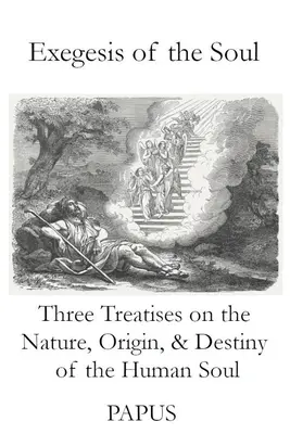 Exegéza duše: Tri pojednania o podstate, pôvode a osude ľudskej duše - Exegesis of the Soul: Three Treatises on the Nature, Origin, & Destiny of the Human Soul