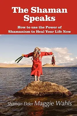 Šaman hovorí: Ako využiť silu šamanizmu na uzdravenie svojho života teraz - The Shaman Speaks: How to Use the Power of Shamanism to Heal Your Life Now