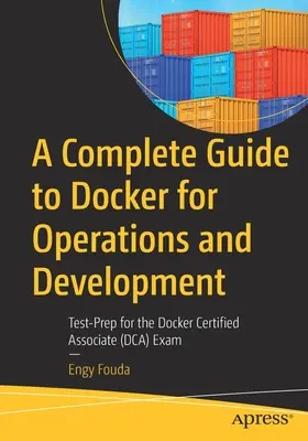 Kompletný sprievodca Dockerom pre prevádzku a vývoj: Príručka pre vývoj a prevádzku: Príprava na skúšku Docker Certified Associate (Dca) - A Complete Guide to Docker for Operations and Development: Test-Prep for the Docker Certified Associate (Dca) Exam