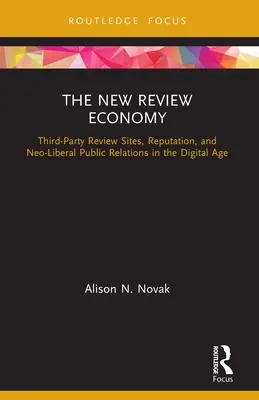 Nová ekonomika recenzií: Recenzné stránky tretích strán, reputácia a neoliberálne vzťahy s verejnosťou v digitálnom veku - The New Review Economy: Third-Party Review Sites, Reputation, and Neo-Liberal Public Relations in the Digital Age