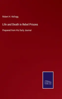 Život a smrť v povstaleckých väzniciach: Pripravené z jeho denníka - Life and Death in Rebel Prisons: Prepared from His Daily Journal