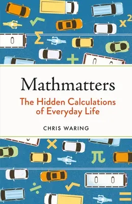 Matematika: Skryté výpočty každodenného života - Mathmatters: The Hidden Calculations of Everyday Life