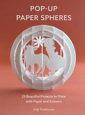 Pop-Up Paper Spheres: 23 krásnych projektov na výrobu z papiera a nožníc - Pop-Up Paper Spheres: 23 Beautiful Projects to Make with Paper and Scissors