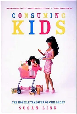 Konzumujúce deti: Nepriateľské ovládnutie detstva - Consuming Kids: The Hostile Takeover of Childhood